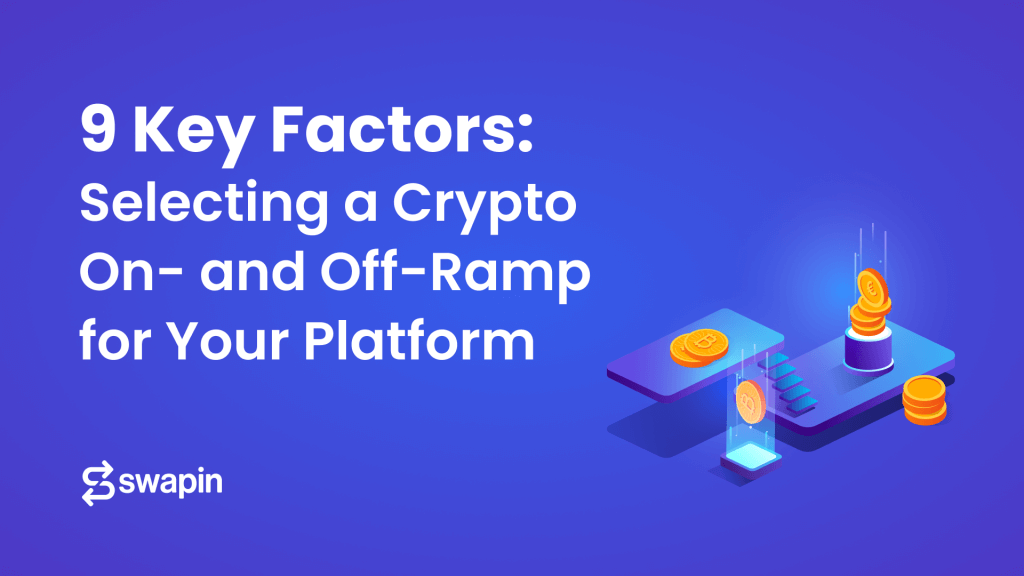 9 Key Factors when Choosing the right Crypto On-Ramp and Off-Ramp for your platform