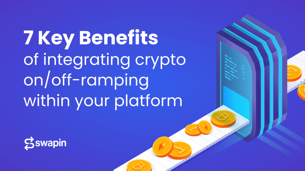 7 Key Benefits of Integrating Crypto On & Off-Ramping within your platform